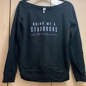 Slouch neck sweatshirt. “Bring me Starbucks and I’ll love you forever”